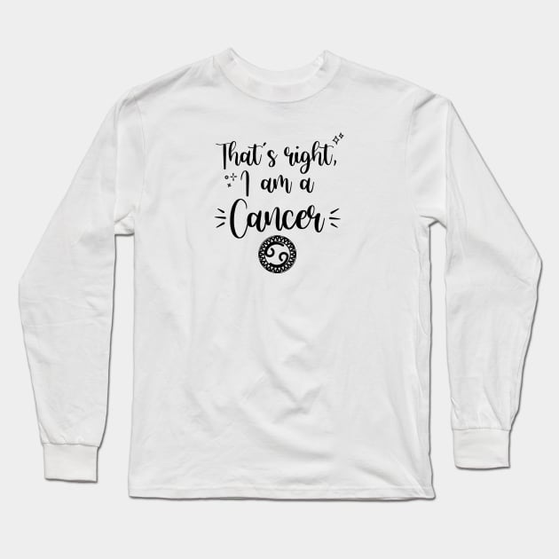 That's right, I am a Cancer Long Sleeve T-Shirt by Laymark Design